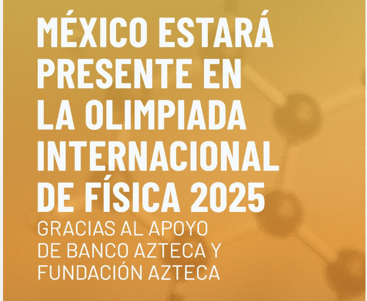 Jóvenes competirán en la IPhO 2025 tras apoyo de Banco Azteca y Fundación Azteca